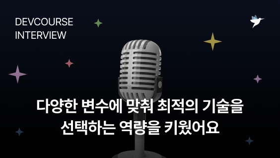 Image Thumbnail [데브코스 후기] 다양한 변수에 맞춰 최적의 기술을 선택하는 실전 역량을 키울 수 있었어요 - 백엔드 단기심화 3기 수료생 마찬영 님